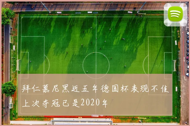 拜仁慕尼黑近五年德国杯表现不佳上次夺冠已是2020年