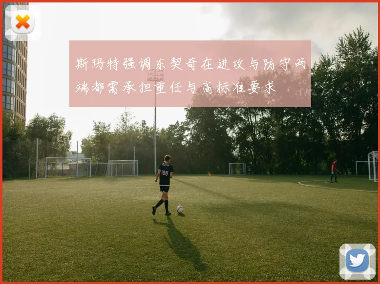 斯玛特强调东契奇在进攻与防守两端都需承担重任与高标准要求