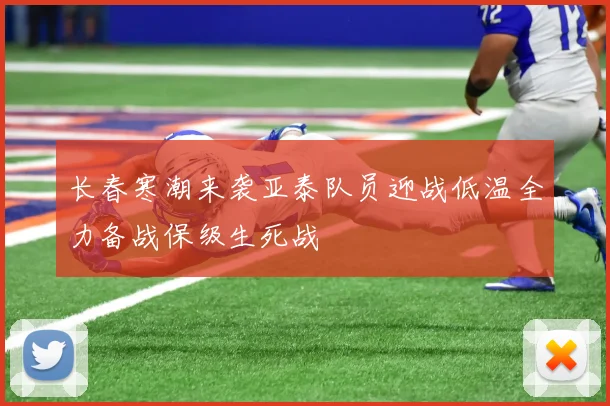长春寒潮来袭亚泰队员迎战低温全力备战保级生死战